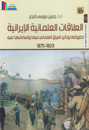 العلاقات العثمانية الإيرانية تطوراتها وتأثير العراق العثماني فيها وانعكاسها عليه 1823-1875 – جميل النجار